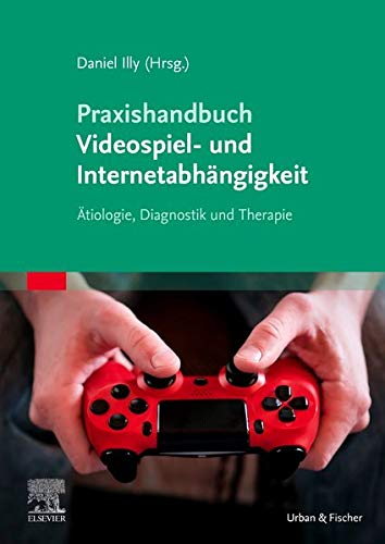 Illy, Daniel - Praxishandbuch Videospiel- und Internetabhängigkeit: Ätiologie, Diagnostik und Therapie