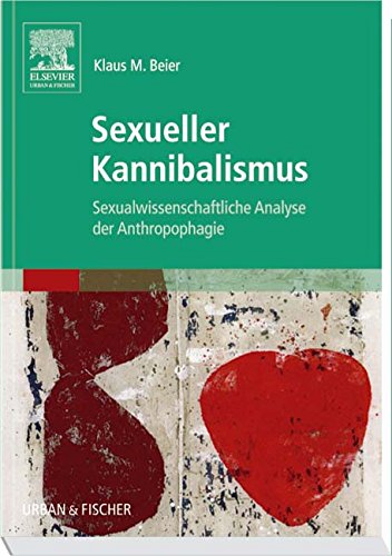  - Sexueller Kannibalismus: Sexualwissenschaftliche Analyse der Anthropophagie