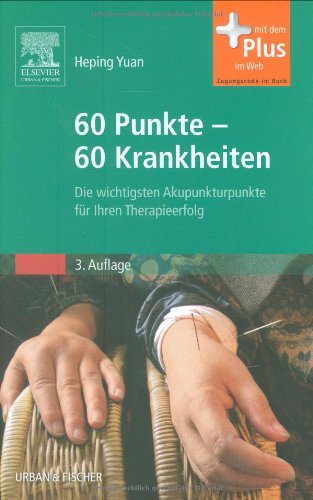  - 60 Punkte - 60 Krankheiten: Die wichtigsten Akupunkturpunkte für Ihren Therapieerfolg - mit Zugang zum Elsevier-Portal
