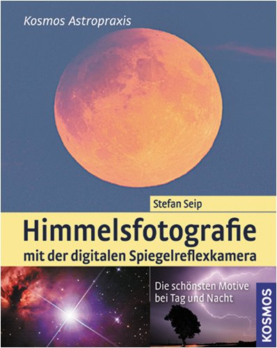 - Himmelsfotografie mit der digitalen Spiegelreflexkamera: Die schönsten Motive bei Tag und Nacht