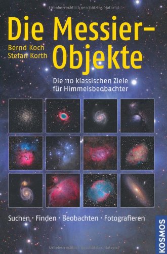  - Die Messier-Objekte: Die 110 klassischen Ziele für Himmelsbeobachter: suchen, finden, beobachten, fotografieren