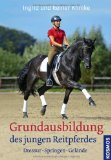  - Ausbildung junger Pferde: sowie Basisausbildung und Korrektur von Reitpferden