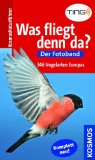  - Was fliegt denn da? Der Klassiker: Alle Vogelarten Europas in 1700 Farbbildern