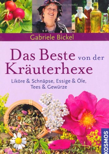 - Das Beste von der Kräuterhexe: Liköre und Schnäpse, Essig & Öle, Tees & Gewürze