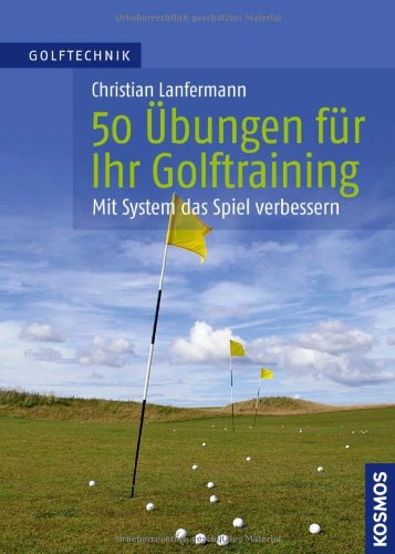  - 50 Übungen für Ihr Golftraining - Mit System das Spiel verbessern