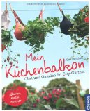  - Der Selbstversorger Balkon: Frisch ernten und genießen