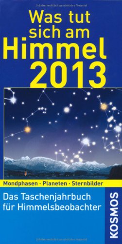  - Was tut sich am Himmel 2013: Das Taschenjahrbuch für Himmelsbeobachter / Mondphasen / Planeten / Sternbilder