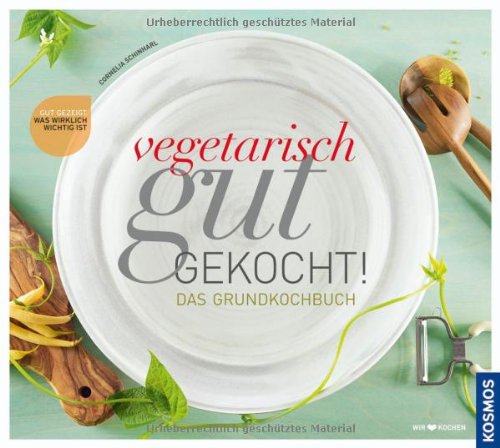  - Vegetarisch gut gekocht!: Das vegetarische Grundkochbuch