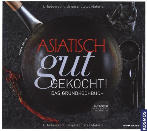  - asiatisch gut gekocht!: Das Grundkochbuch