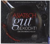  - Die asiatische Küche: Die 350 besten Rezepte zwischen Orient und Fernost