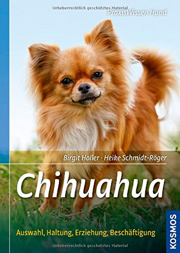  - Chihuahua: Auswahl, Haltung, Erziehung, Beschäftigung (Praxiswissen Hund)