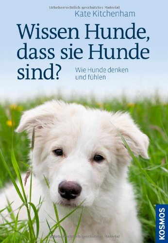  - Wissen Hunde, dass sie Hunde sind?: Wie Hunde denken und fühlen