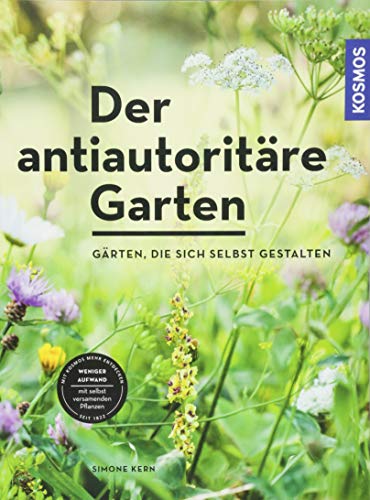  - Der antiautoritäre Garten: Gärten, die sich selbst gestalten