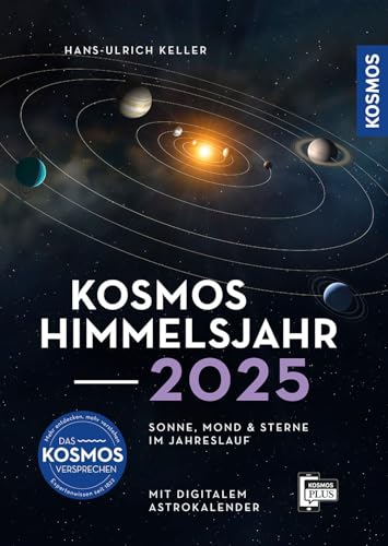 Keller, Hans-Ulrich - Kosmos Himmelsjahr 2025: Sonne, Mond und Sterne im Jahreslauf -- Das Astronomie-Jahrbuch Nr. 1 mit Astrokalender für unterwegs in der Kosmos-Plus-App