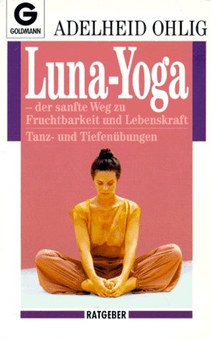 - Luna-Yoga: Der sanfte Weg zu Fruchtbarkeit und Lebenskraft: Der sanfte Weg zu Fruchtbarkeit und Lebenskraft. Tanz- und Tiefenübungen. (Ratgeber)