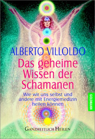  - Das geheime Wissen der Schamanen: Wie wir uns selbst und andere mit Energiemedizin heilen können