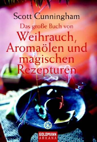 Cunningham, Scott - Das große Buch von Weihrauch, Aromaölen und magischen Rezepturen