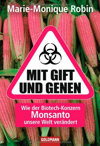  - Mit Gift und Genen: Wie der Biotech-Konzern Monsanto unsere Welt verändert
