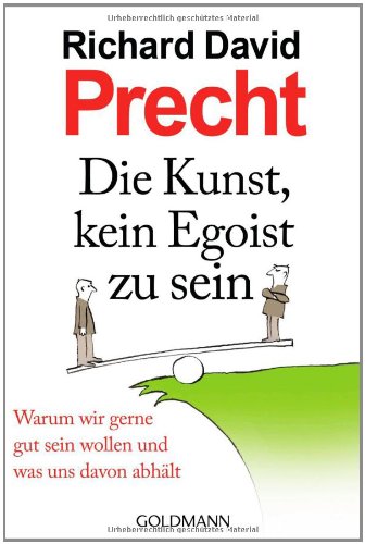 Precht, Richard David - Die Kunst, kein Egoist zu sein: Warum wir gerne gut sein wollen und was uns davon abhält