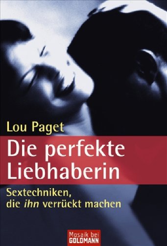 Paget, Lou - Die perfekte Liebhaberin: Sextechniken, die ihn verrückt machen