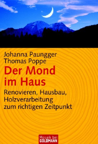 - Der Mond im Haus: Renovieren, Hausbau, Holzverarbeitung zum richtigen Zeitpunkt
