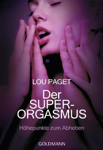 - Der Super-Orgasmus: Höhepunkte zum Abheben -