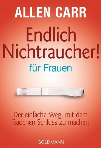  - Endlich Nichtraucher - für Frauen: Der einfache Weg, mit dem Rauchen Schluss zu machen: Der einfache Weg, mit dem Rauchen Schluß zu machen