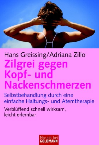  - Zilgrei gegen Kopf- und Nackenschmerzen: Selbstbehandlung durch eine einfache Haltungs- und Atemtherapie - Verblüffend schnell wirksam, leicht erlernbar