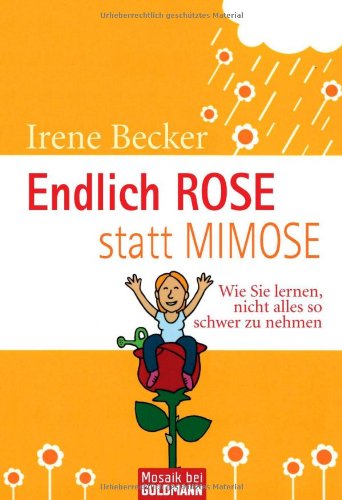 - Endlich Rose statt Mimose: Wie Sie lernen, nicht alles so schwer zu nehmen