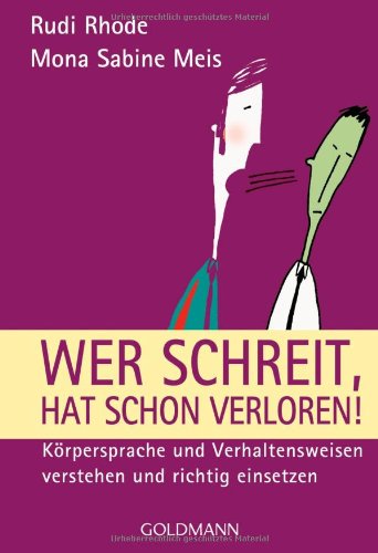 - Wer schreit, hat schon verloren!: Körpersprache und Verhaltensweisen verstehen und richtig einsetzen