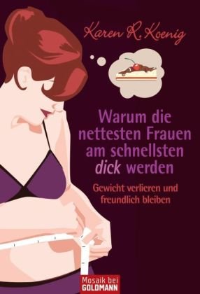  - Warum die nettesten Frauen am schnellsten dick werden: Gewicht verlieren und freundlich bleiben