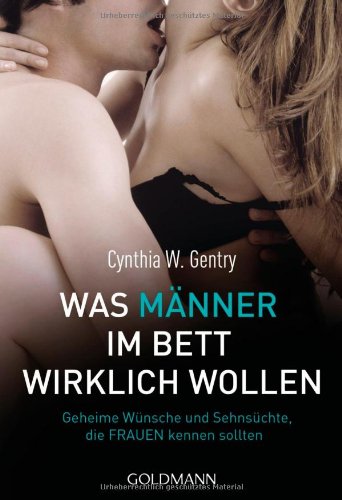 - Was Männer im Bett wirklich wollen: Geheime Wünsche und Sehnsüchte, die Frauen kennen sollten