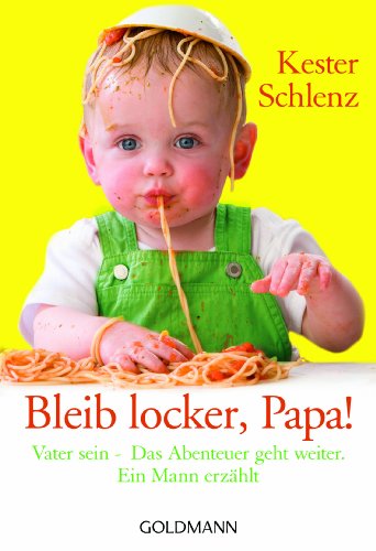  - Bleib locker, Papa!: Vater sein - Das Abenteuer geht weiter. Ein Mann erzählt