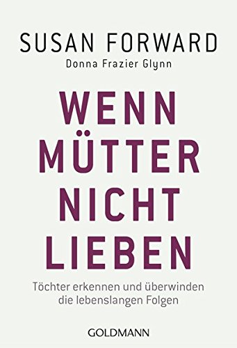 - Wenn Mütter nicht lieben: Töchter erkennen und überwinden die lebenslangen Folgen