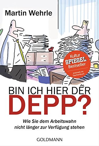  - Bin ich hier der Depp?: Wie Sie dem Arbeitswahn nicht länger zur Verfügung stehen