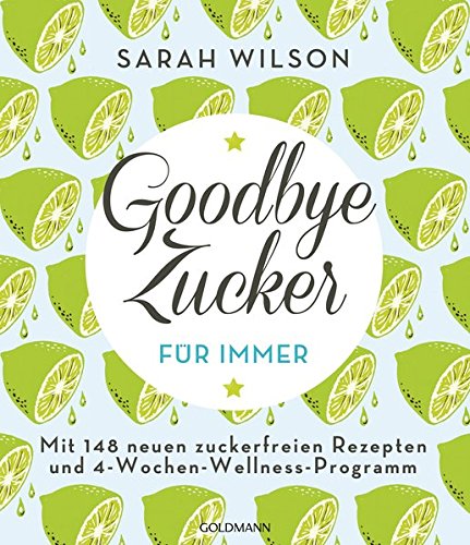 - Goodbye Zucker – für immer: Mit 148 neuen zuckerfreien Rezepten und 4-Wochen-Wellness-Programm