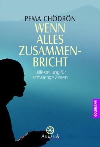 Chödrön, Pema - Wenn alles zusammenbricht: Hilfestellung für schwierige Zeiten