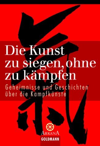 -- - Die Kunst zu siegen, ohne zu kämpfen: Geheimnisse und Geschichten über die Kampfkünste
