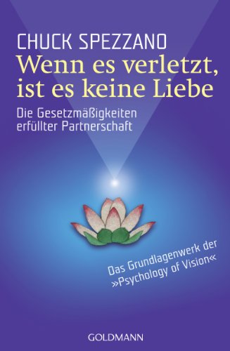  - Wenn es verletzt, ist es keine Liebe: Die Gesetzmäßigkeiten erfüllter Partnerschaft.