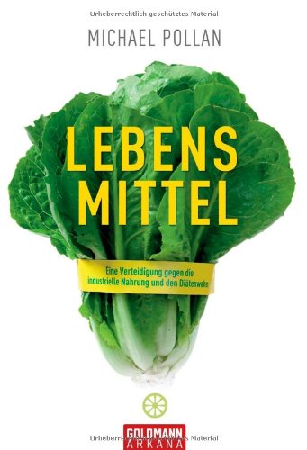  - Lebens-Mittel: Eine Verteidigung gegen die industrielle Nahrung und den Diätenwahn