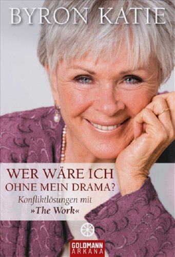 Katie, Byron - Wer wäre ich ohne mein Drama? Konfliktlösungen mit