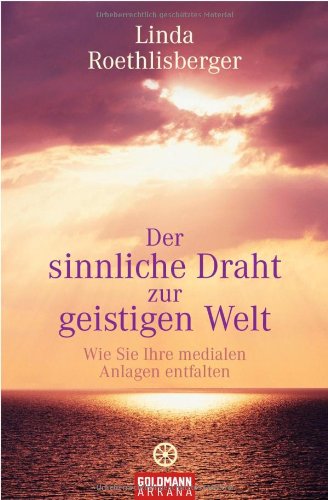 Roethlisberger, Linda - Der sinnliche Draht zur geistigen Welt: Wie Sie Ihre medialen Anlagen entfalten