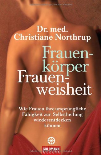  - Frauenkörper - Frauenweisheit: Wie Frauen ihre ursprüngliche Fähigkeit zur Selbstheilung wiederentdecken können