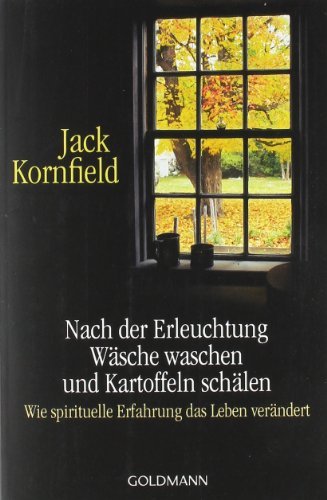 Kornfield, Jack - Nach der Erleuchtung Wäsche waschen und Kartoffeln schälen: Wie spirituelle Erfahrung das Leben verändert