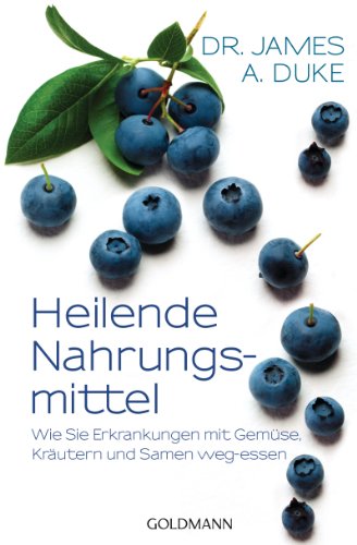 Duke, James A. - Heilende Nahrungsmittel: Wie Sie Erkrankungen mit Gemüse, Kräutern und Samen weg-essen