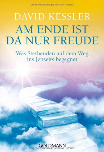  - Am Ende ist da nur Freude: Was Sterbenden auf dem Weg ins Jenseits begegnet -