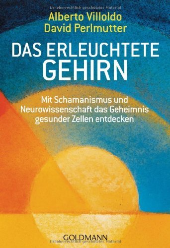 - Das erleuchtete Gehirn: Mit Schamanismus und Neurowissenschaft das Geheimnis gesunder Zellen entdecken