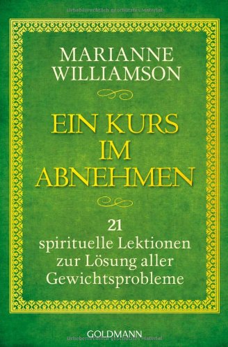  - Ein Kurs im Abnehmen: 21 spirituelle Lektionen zur Lösung aller Gewichtsprobleme