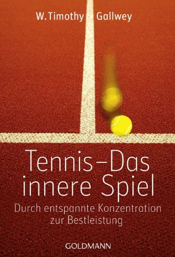 - Tennis - Das innere Spiel: Durch entspannte Konzentration zur Bestleistung