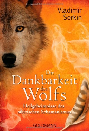 Serkin, Vladimir - Die Dankbarkeit des Wolfs: Heilgeheimnisse des sibirischen Schamanismus